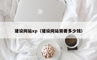 克拉玛依建设网站xp（建设网站需要多少钱）