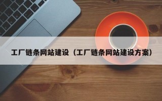 克拉玛依工厂链条网站建设（工厂链条网站建设方案）