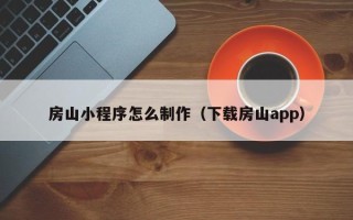 克拉玛依房山小程序怎么制作（下载房山app）