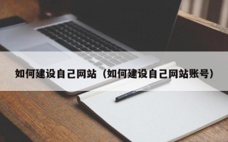 克拉玛依如何建设自己网站（如何建设自己网站账号）