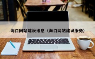 克拉玛依海口网站建设讯息（海口网站建设服务）