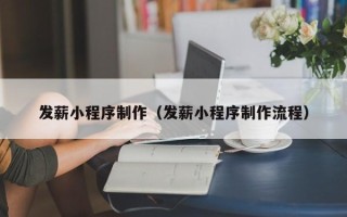 克拉玛依发薪小程序制作（发薪小程序制作流程）
