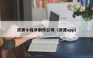克拉玛依济源小程序制作公司（济源app）